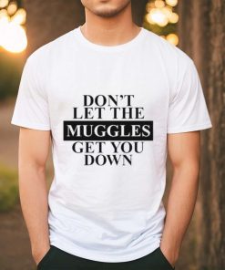 Official don't Let The Muggles Get You Down Shirt