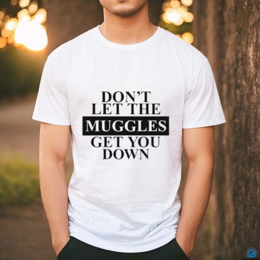 Official don’t Let The Muggles Get You Down Shirt