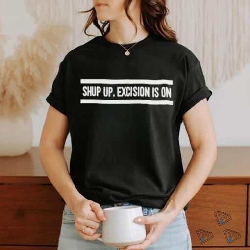 Official shut Up Excision Is On T Shirt