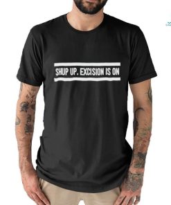 Official shut Up Excision Is On T Shirt