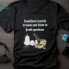 Official snoopy Sometimes I Need To Be Alone And Listen To Josh Groban Shirt