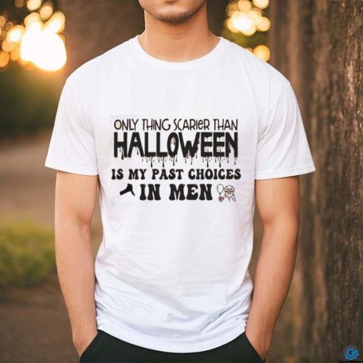 Only Thing Scarier Than Halloween Is My Past Choices In Men Shirt