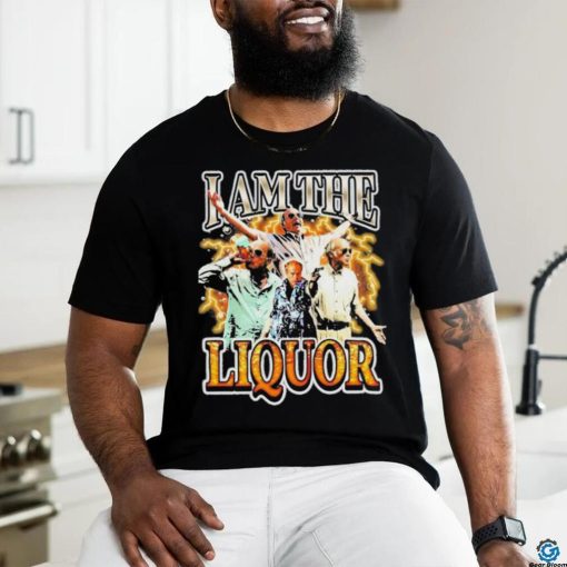 Original I Am The Liquor Shirt