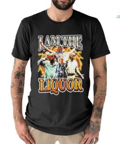 Original I Am The Liquor Shirt