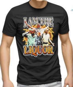 Original I Am The Liquor Shirt