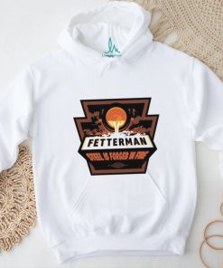 Original fetterman steel is forged in fire shirt