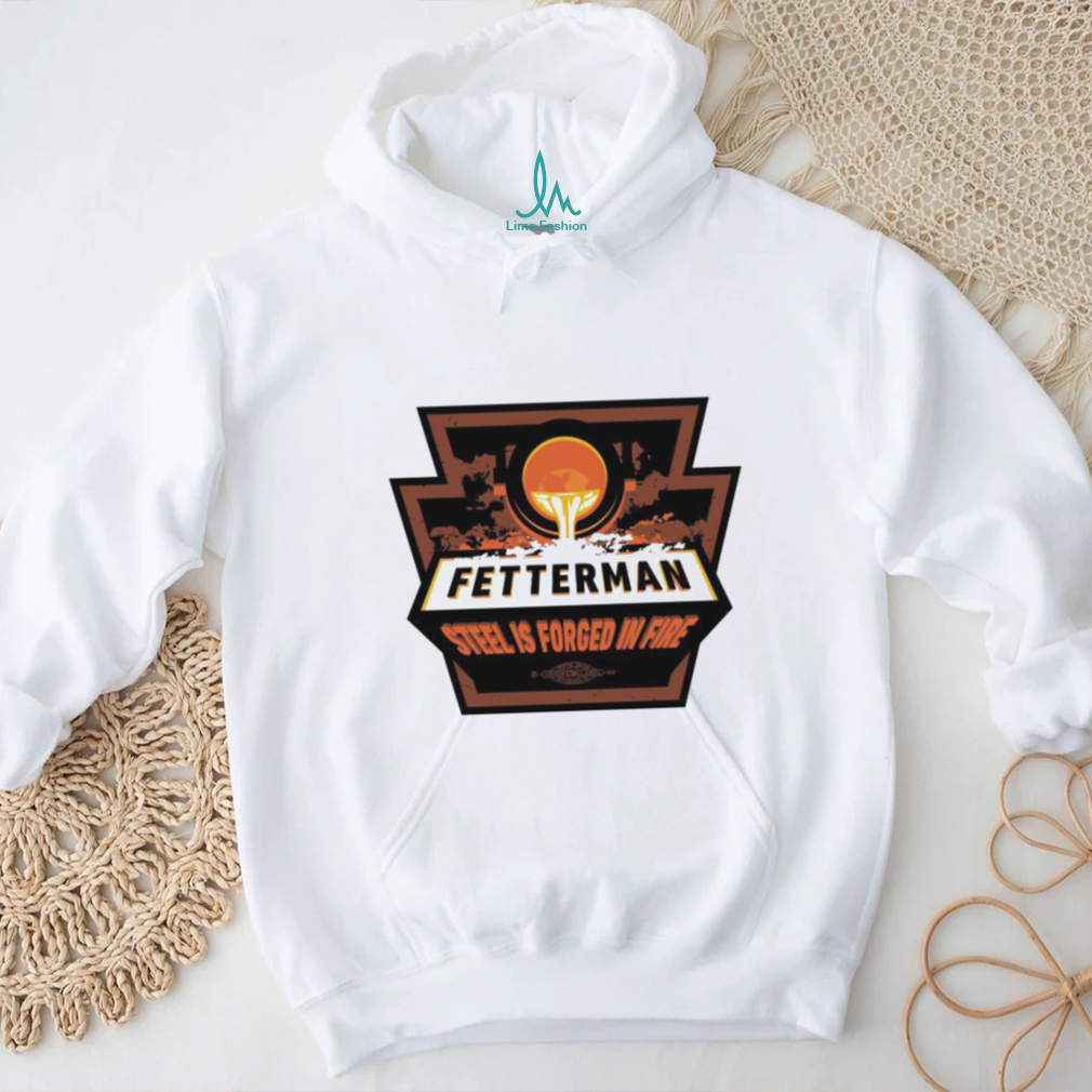 Original fetterman steel is forged in fire shirt Original fetterman steel is forged in fire shirt