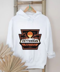 Original fetterman steel is forged in fire shirt