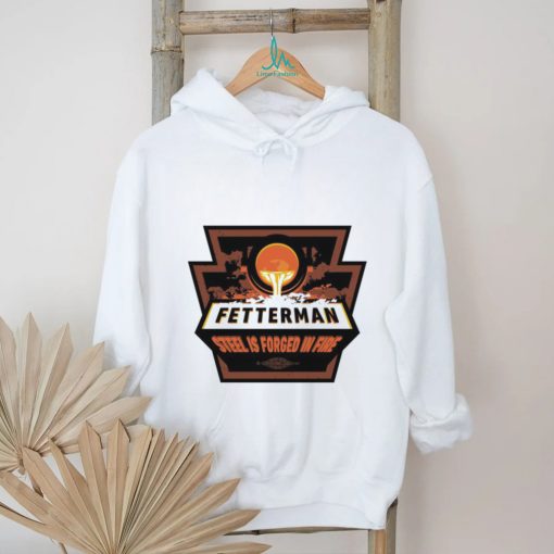 Original fetterman steel is forged in fire shirt
