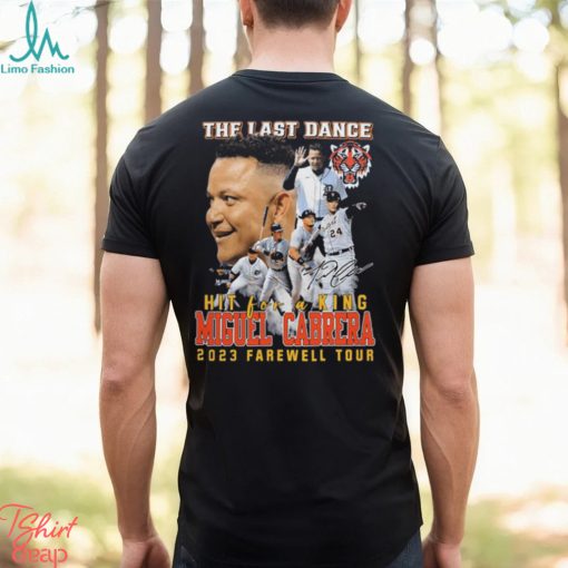 Original the last dance hit for a king miguel cabrera 2023 farewell tour signature shirt