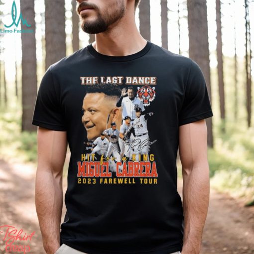 Original the last dance hit for a king miguel cabrera 2023 farewell tour signature shirt