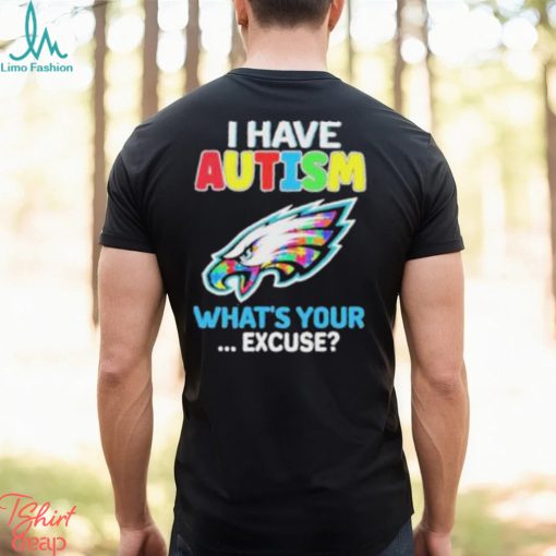 Philadelphia Eagles Autism Awareness I Have Autism What’s Your Excuse Shirt