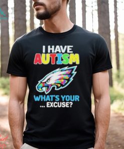 Philadelphia Eagles Autism Awareness I Have Autism What’s Your Excuse Shirt