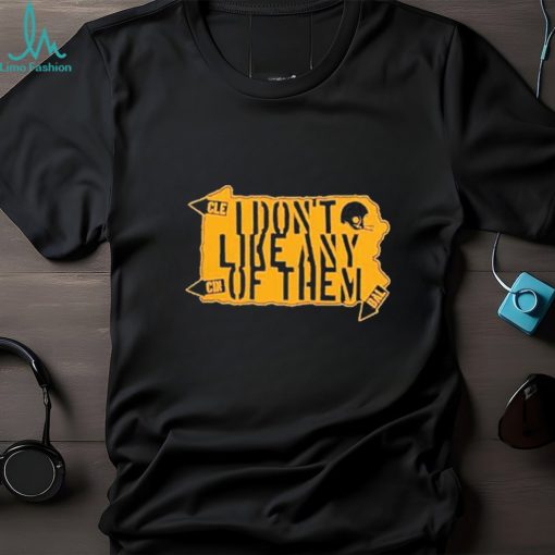 Pittsburgh Steelers I Don’t Like Any Of Them Shirt