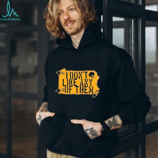Pittsburgh Steelers I Don’t Like Any Of Them Shirt