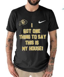 Prime Time Colorado Buffaloes Football I got one thing to say this is my house Shirt