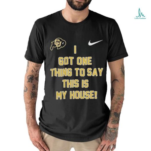 Prime Time Colorado Buffaloes Football I got one thing to say this is my house Shirt