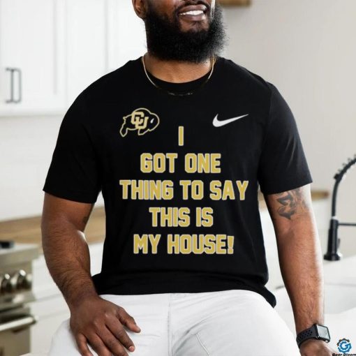 Prime Time Colorado Buffaloes Football I got one thing to say this is my house Shirt