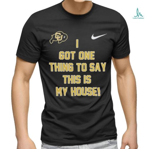 Prime Time Colorado Buffaloes Football I got one thing to say this is my house Shirt