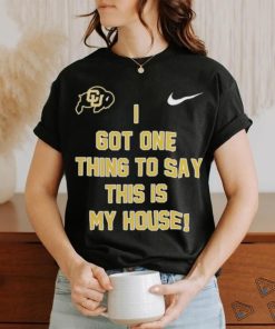 Prime Time Colorado Buffaloes Football I got one thing to say this is my house Shirt