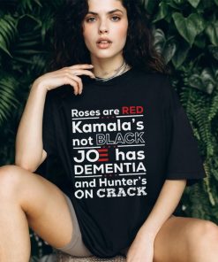 Roses Are Red Kamala’s Not Black Joe Has Dementia And Hunter’s On Crack Funny Shirt, FJB Let’s Go Brandon Republican Trump Maga 2024, Anti Biden T Shirt, Funny Sarcasm Patriotic Gift