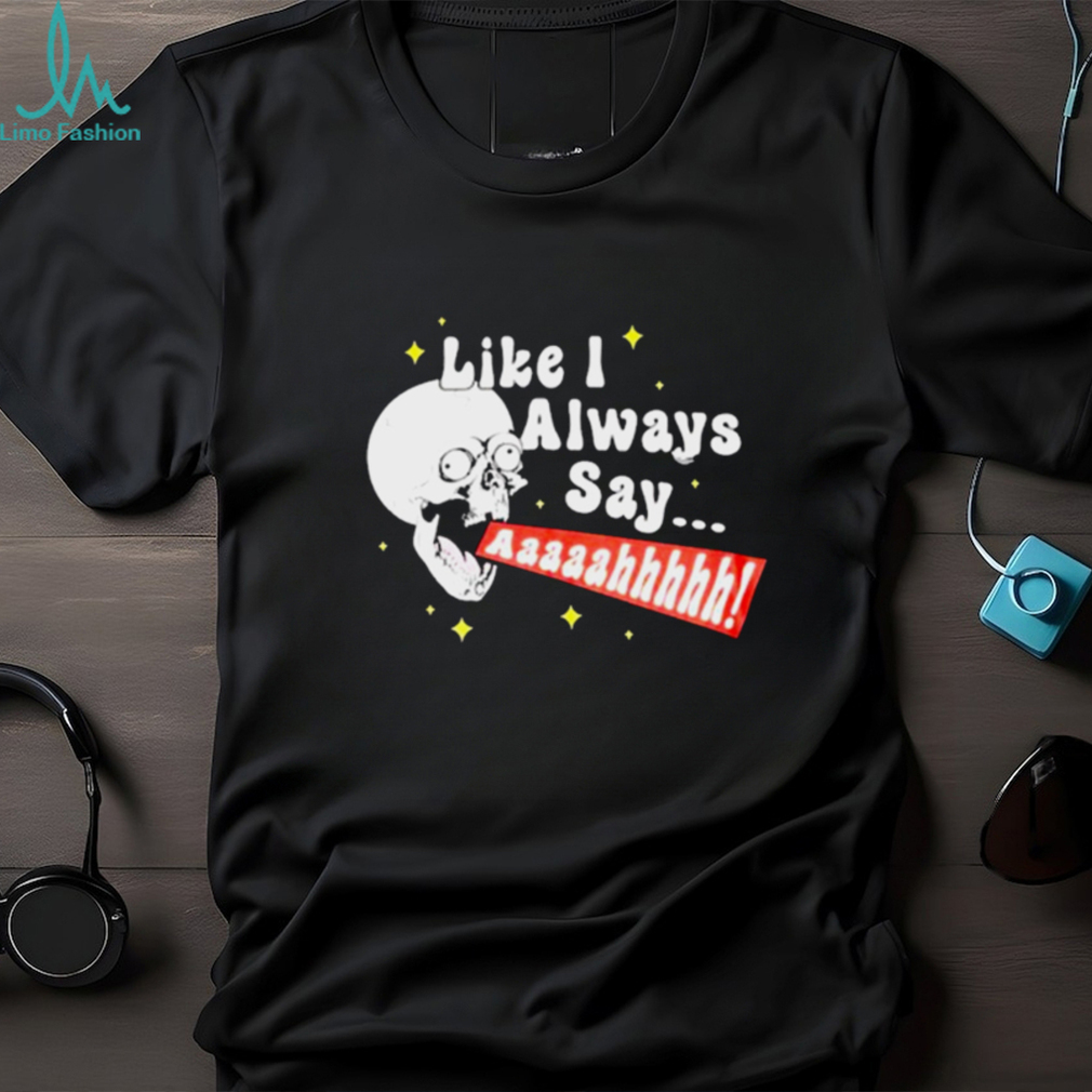 SKULL SCREAMING LIKE I ALWAYS SAY SHIRT SKULL SCREAMING LIKE I ALWAYS SAY SHIRT
