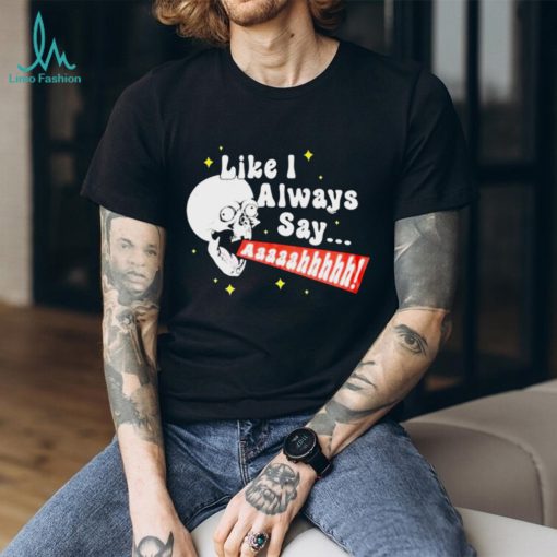 SKULL SCREAMING LIKE I ALWAYS SAY SHIRT
