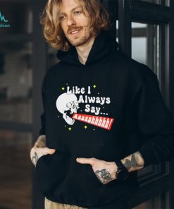 SKULL SCREAMING LIKE I ALWAYS SAY SHIRT