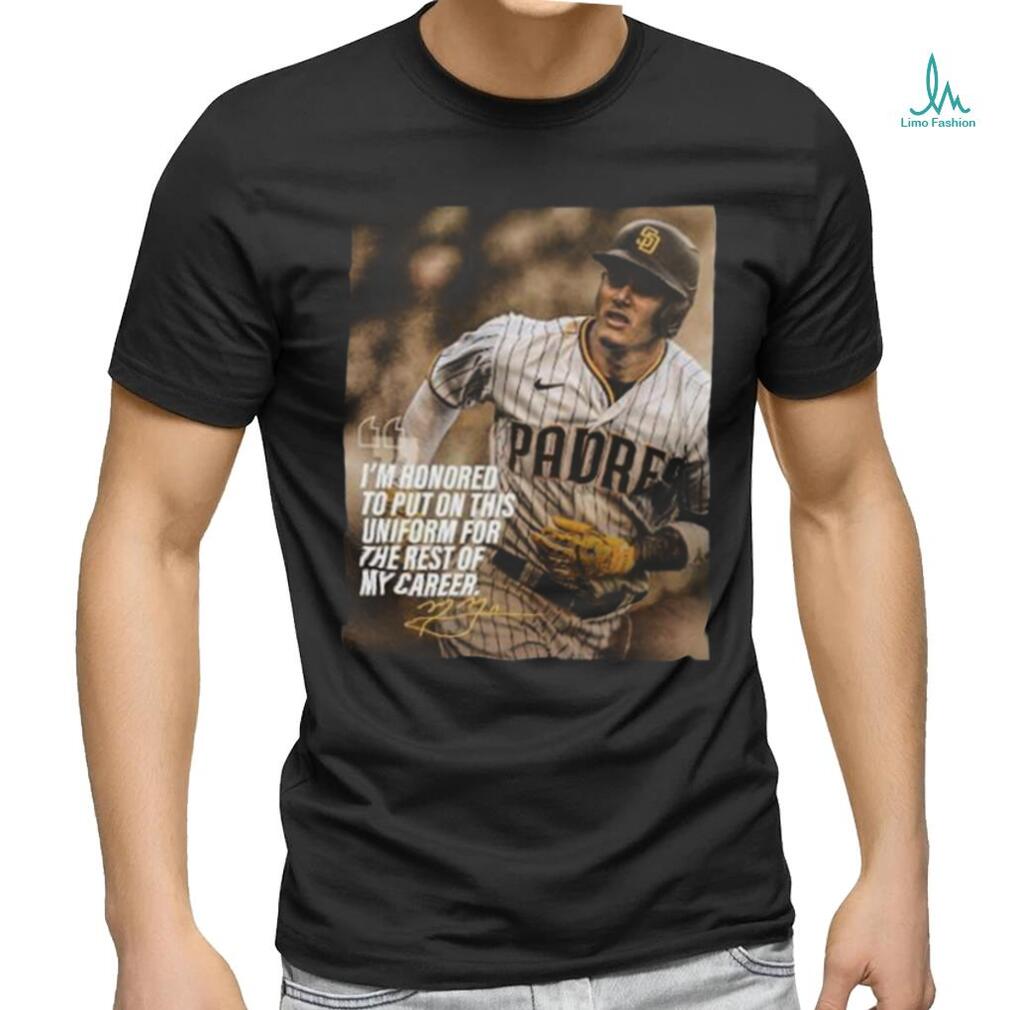 San Diego Padres Manny Machado I'm Honored To Put On This Uniform For The  Rest Of My Career Unique T Shirt - Limotees