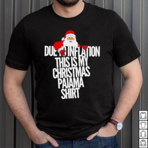 Santa due to inflation this is my Christmas shirt