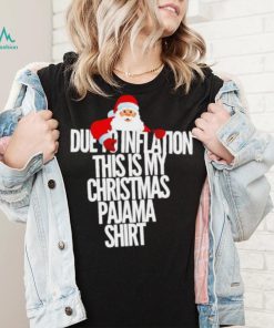 Santa due to inflation this is my Christmas shirt