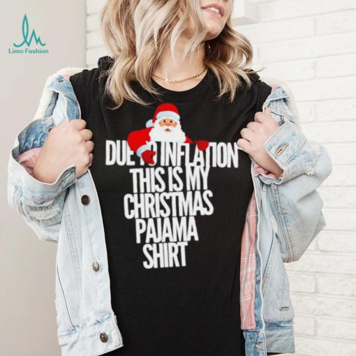 Santa due to inflation this is my Christmas shirt