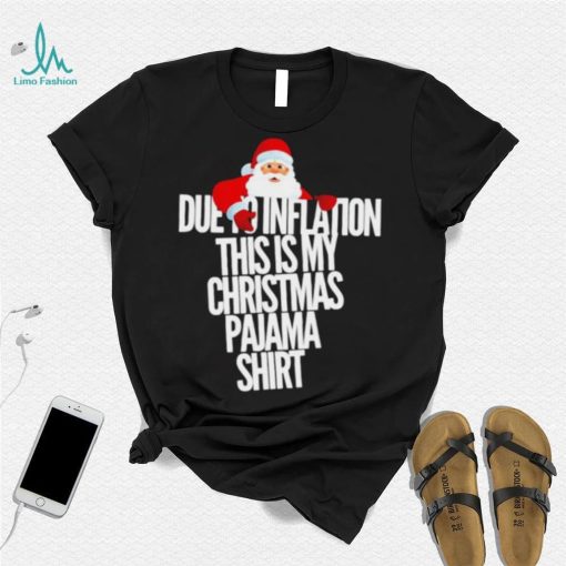 Santa due to inflation this is my Christmas shirt