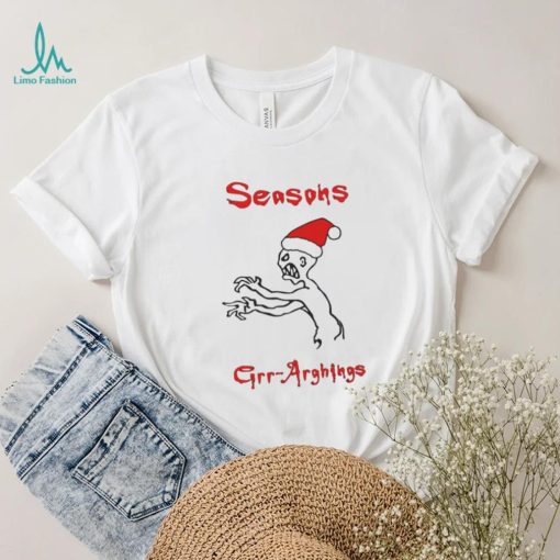 Seasons Grr Arghings Christmas Grr Argh Santa shirt