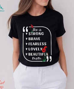 She is Strong Brave Fearless Lovely Beautiful Mom T Shirt