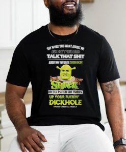 Shrek Say What You Want About Me But Don’t You Dare Talk That Shit Shirt