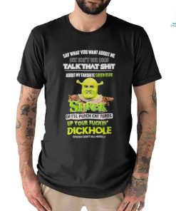 Shrek Say What You Want About Me But Don’t You Dare Talk That Shit Shirt