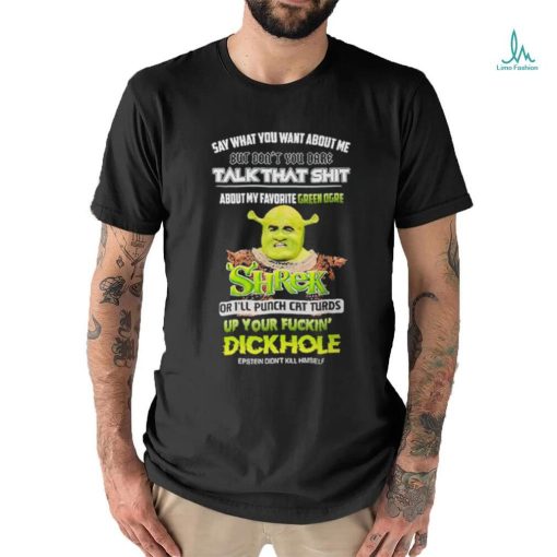 Shrek Say What You Want About Me But Don’t You Dare Talk That Shit Shirt