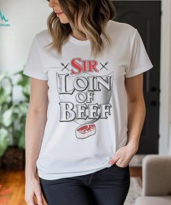 Sir Loin of Beef T Shirt Sir Loin Steak Shirt