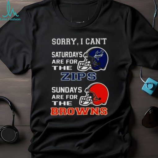 Sorry I Can’t Saturdays Are For The Akron Zips Sundays Are For The Cleveland Browns 2023 shirt