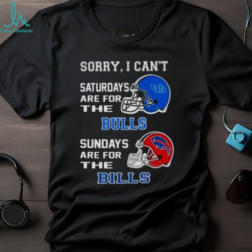 Sorry I Can’t Saturdays Are For The Buffalo Bulls Sundays Are For The Buffalo Bills 2023 shirt