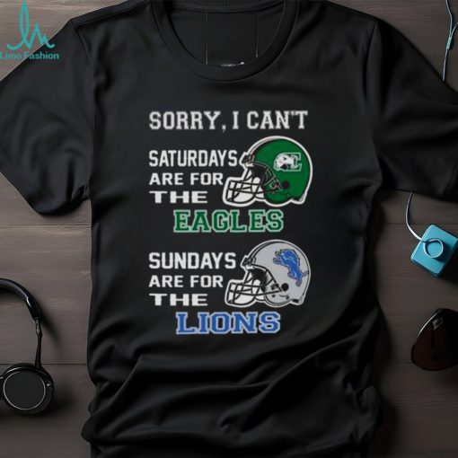 Sorry I Can’t Saturdays Are For The Eastern Michigan Eagles Sundays Are For The Detroit Lions 2023 shirt