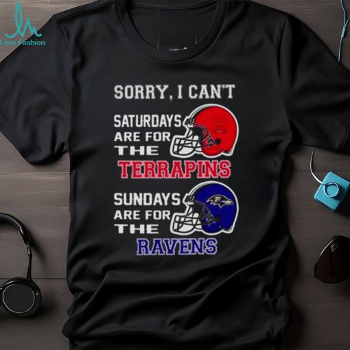 Sorry I Can’t Saturdays Are For The Maryland Terrapins Sundays Are For The Baltimore Ravens 2023 shirt