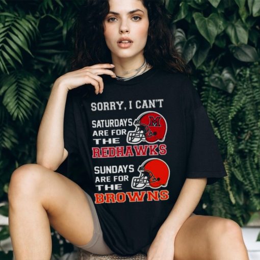 Sorry I Can’t Saturdays Are For The Miami Redhawks Sundays Are For The Cleveland Browns 2023 shirt