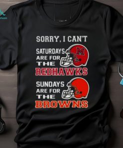 Sorry I Can’t Saturdays Are For The Miami Redhawks Sundays Are For The Cleveland Browns 2023 shirt