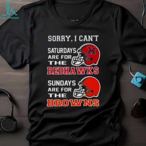 Sorry I Can’t Saturdays Are For The Miami Redhawks Sundays Are For The Cleveland Browns 2023 shirt