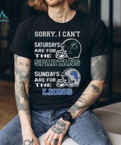 Sorry I Can’t Saturdays Are For The Michigan State Spartans Sundays Are For The Detroit Lions 2023 shirt