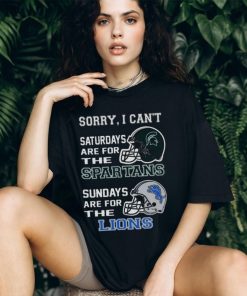 Sorry I Can’t Saturdays Are For The Michigan State Spartans Sundays Are For The Detroit Lions 2023 shirt