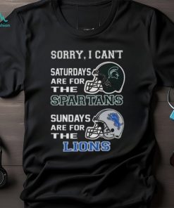 Sorry I Can’t Saturdays Are For The Michigan State Spartans Sundays Are For The Detroit Lions 2023 shirt