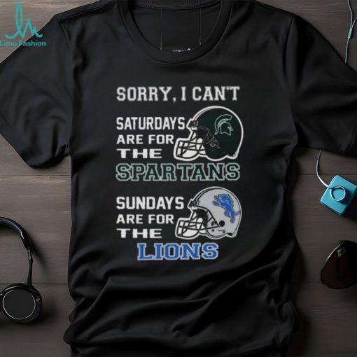 Sorry I Can’t Saturdays Are For The Michigan State Spartans Sundays Are For The Detroit Lions 2023 shirt